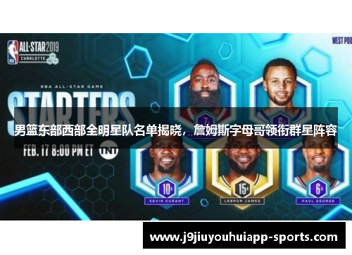 男篮东部西部全明星队名单揭晓，詹姆斯字母哥领衔群星阵容
