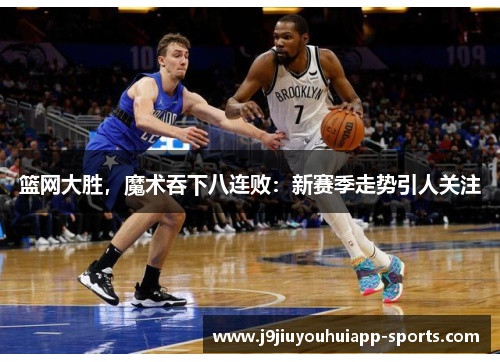 篮网大胜，魔术吞下八连败：新赛季走势引人关注