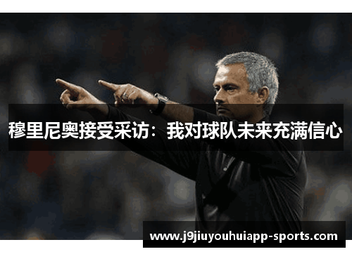 穆里尼奥接受采访：我对球队未来充满信心