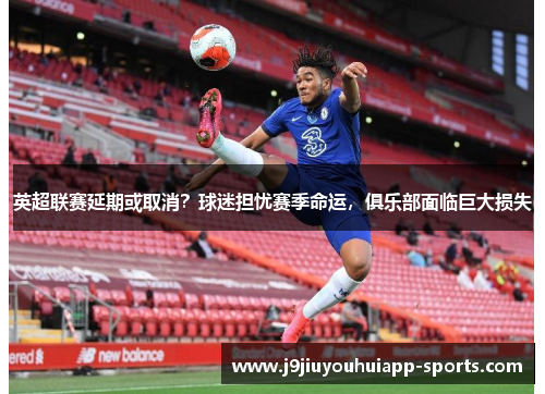 英超联赛延期或取消？球迷担忧赛季命运，俱乐部面临巨大损失