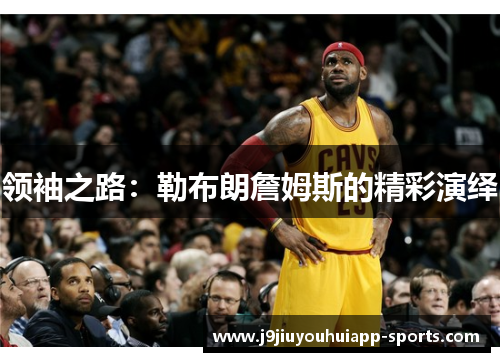 领袖之路：勒布朗詹姆斯的精彩演绎