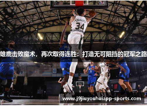 雄鹿击败魔术，再次取得连胜：打造无可阻挡的冠军之路