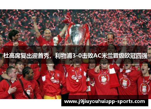 杜高席复出迎首秀，利物浦3-0击败AC米兰晋级欧冠四强