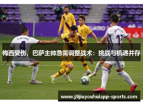 梅西受伤，巴萨主帅急需调整战术：挑战与机遇并存