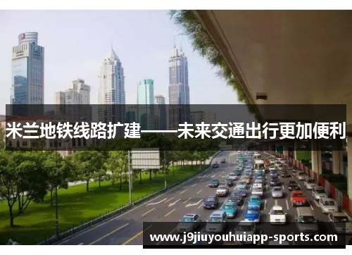 米兰地铁线路扩建——未来交通出行更加便利