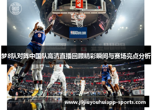 梦8队对阵中国队高清直播回顾精彩瞬间与赛场亮点分析