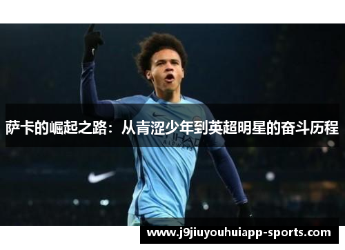 萨卡的崛起之路：从青涩少年到英超明星的奋斗历程