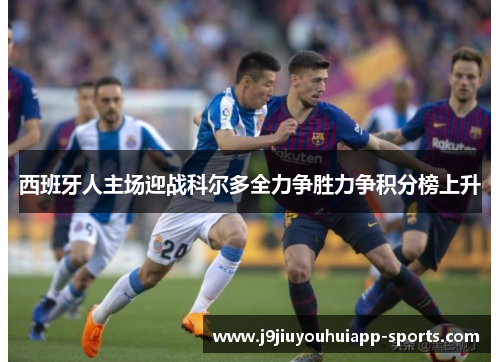 西班牙人主场迎战科尔多全力争胜力争积分榜上升